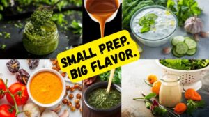 Collage of 6 different sauces with the text "Small prep. Big Flavor."